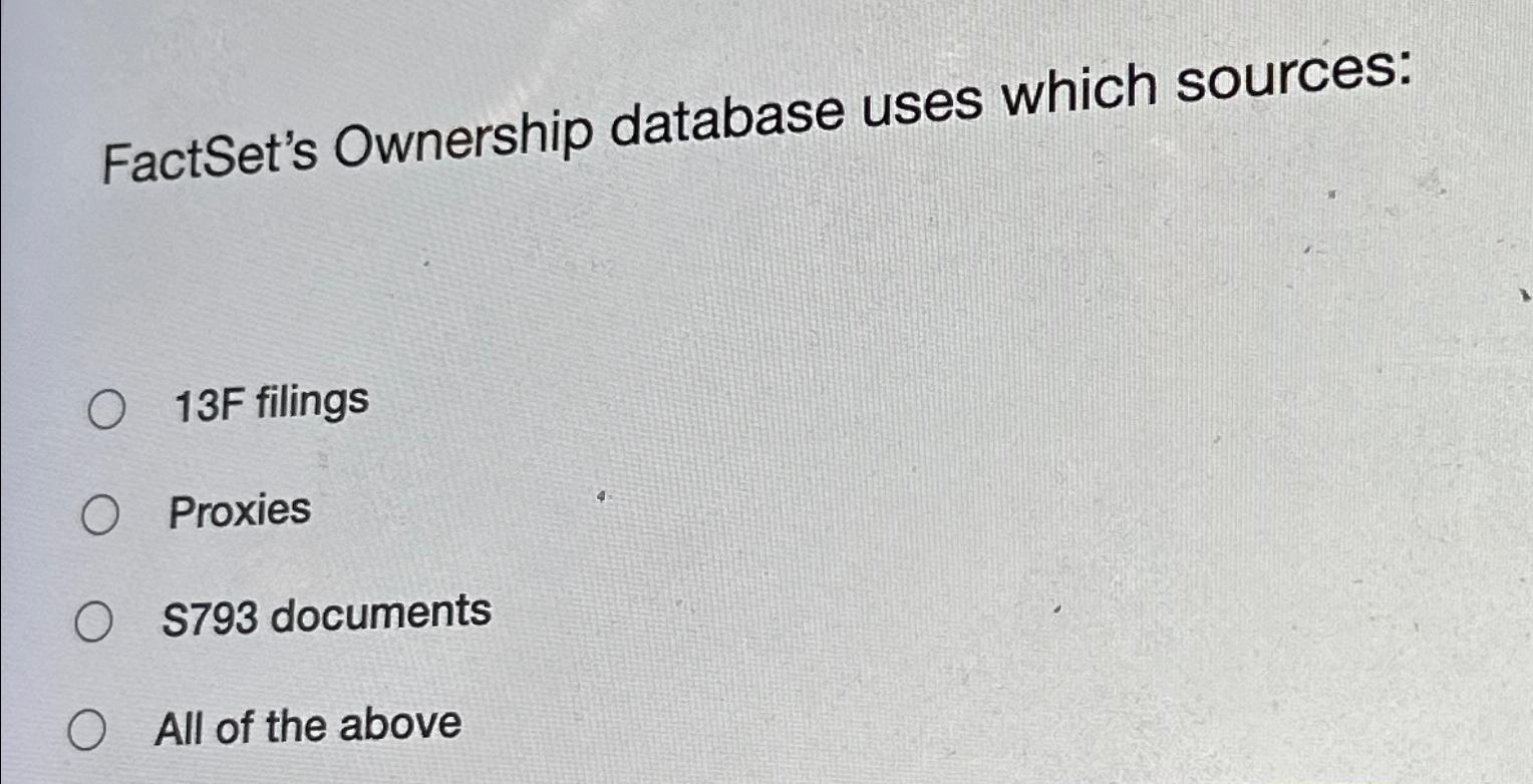 Solved FactSet's Ownership Database Uses Which Sources:13F | Chegg.com