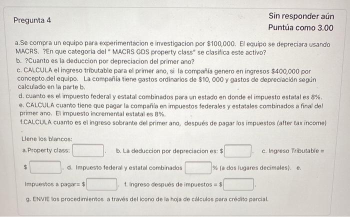 a. Se compra un equipo para experimentacion e investigacion por \( \$ 100,000 \). El equipo se depreciara usando MACRS. ?En q