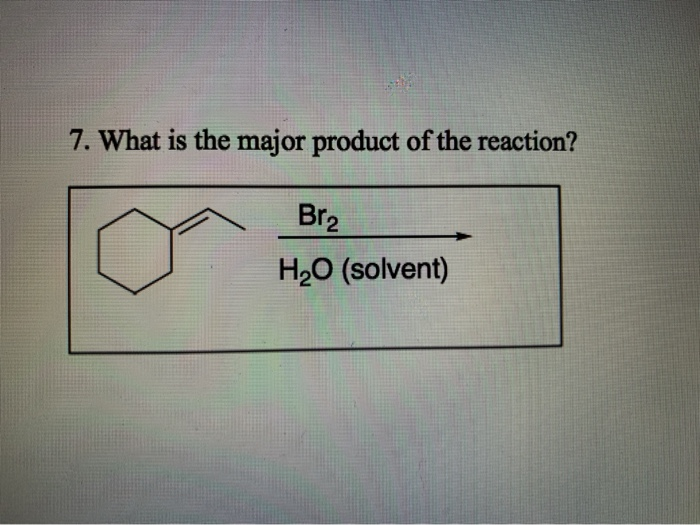 Solved 7. What Is The Major Product Of The Reaction? \ Br2 | Chegg.com