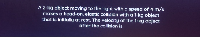 Solved A 2-kg object moving to the right with a speed of 4 | Chegg.com