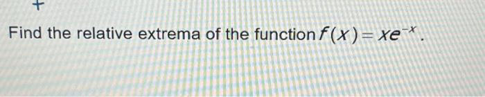 Solved + Find the relative extrema of the function f(x) = | Chegg.com