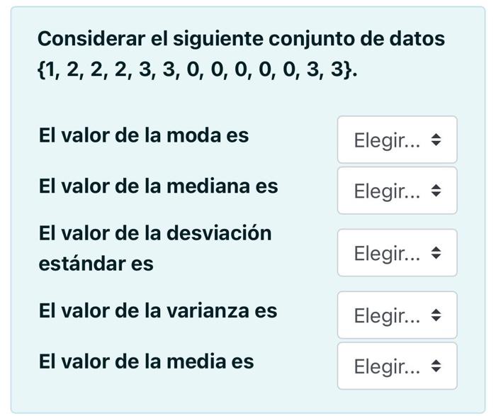 Considerar el siguiente conjunto de datos \( \{1,2,2,2,3,3,0,0,0,0,0,3,3\} \). El valor de la moda es El valor de la mediana