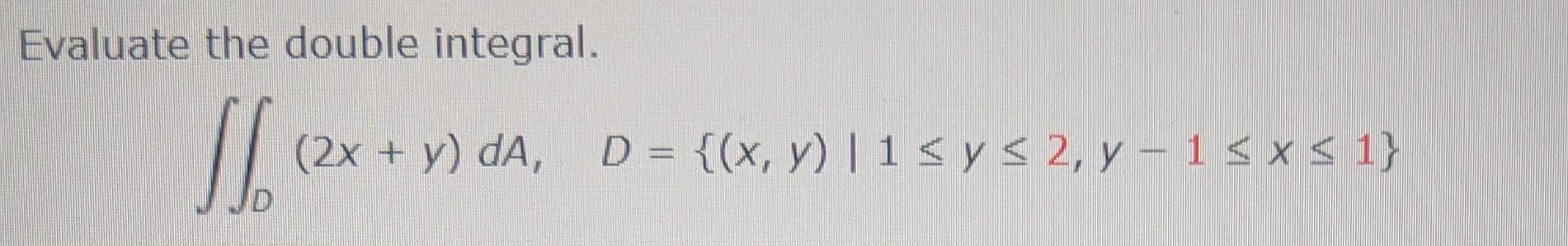 Evaluate the double integral. \[ \iint_{D}(2 x+y) d A, \quad D=\{(x, y) \mid 1 \leq y \leq 2, y-1 \leq x \leq 1\} \]