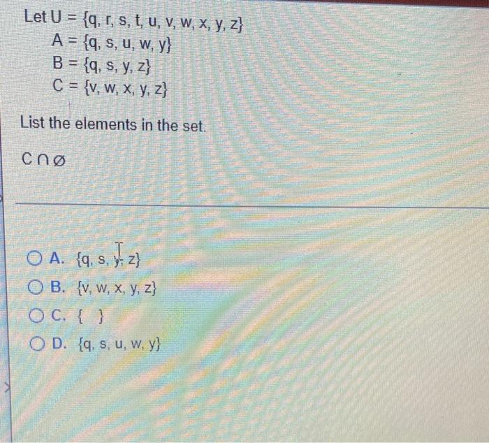 \[ \begin{aligned} \text { Let } U &=\{q, r, s, t, u, v, w, x, y, z\} \\ A &=\{q, s, u, w, y\} \\ B &=\{q, s, y, z\} \\ C &=\