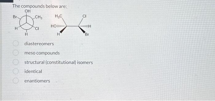 Solved The compounds below are: diastereomers meso compounds | Chegg.com