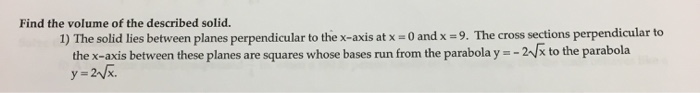 Solved Find the volume of the described solid. 1) The solid | Chegg.com