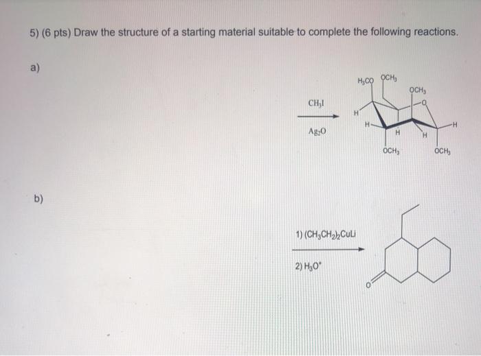 Solved 5) (6 pts) Draw the structure of a starting material | Chegg.com