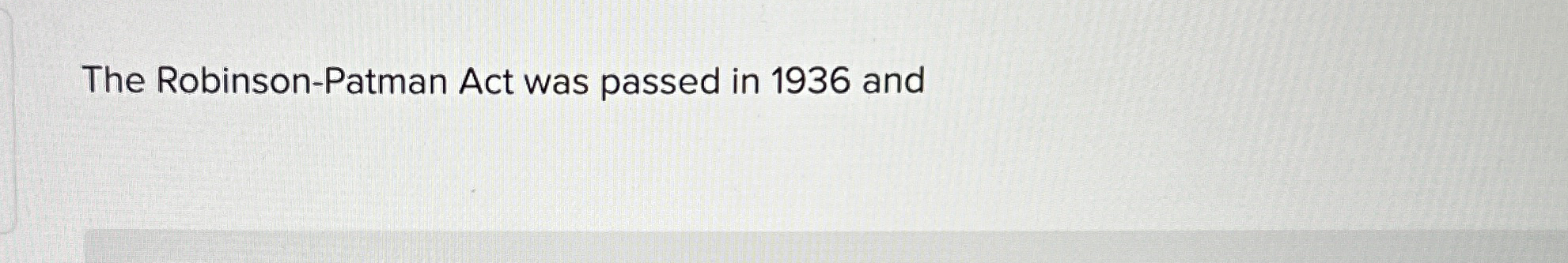 Solved The Robinson-Patman Act was passed in 1936 ﻿and | Chegg.com