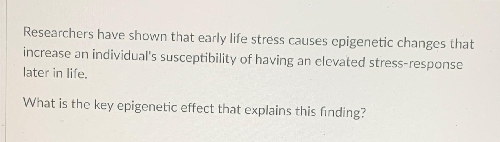 Solved Researchers have shown that early life stress causes | Chegg.com
