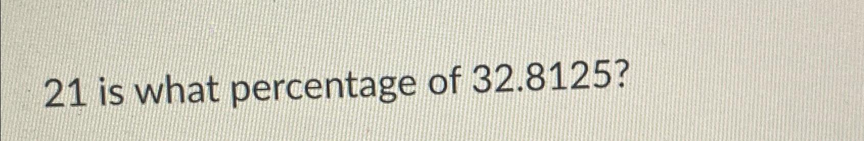 solved-21-is-what-percentage-of-32-8125-chegg