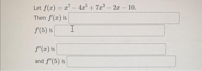 Solved Let F X X7−4x5 7x3−2x−10 Then F′ X Is F′ 5 Is