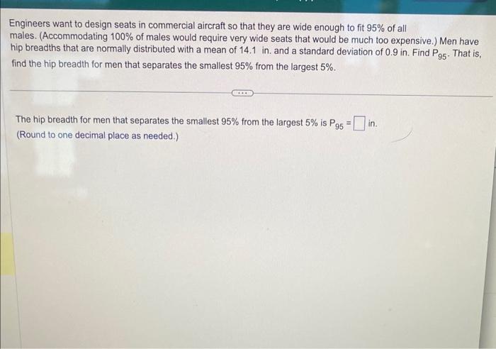 Engineers want to design seats in commercial aircraft so that they are wide enough to fit \( 95 \% \) of all males. (Accommod
