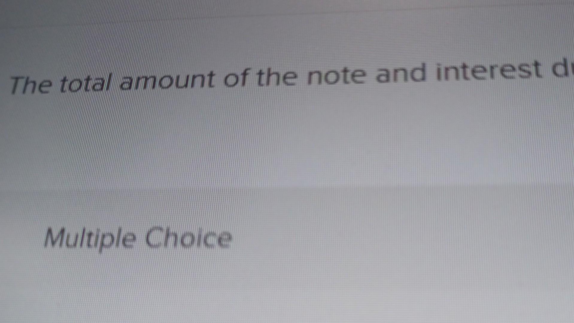 The total amount of the note and interest Multiple | Chegg.com