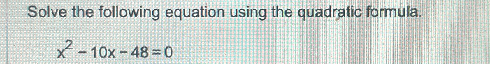 Solved Solve the following equation using the quadratic | Chegg.com
