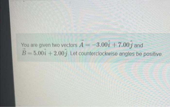 Solved You Are Given Two Vectors A=−3.00i^+7.00j^ And | Chegg.com