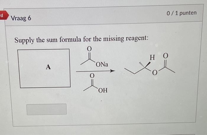 Supply the sum formula for the missing reagent:
A