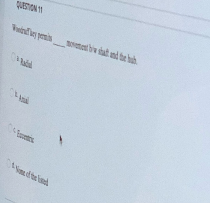 Solved QUESTION 11 Woodruff key permits movement blw shaft
