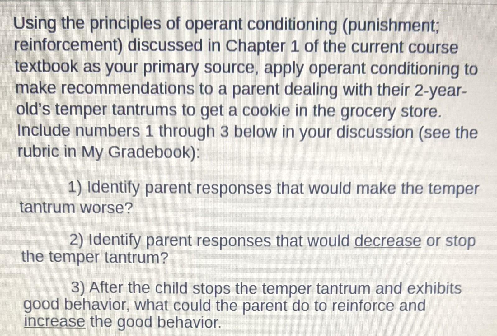 Using the principles of operant conditioning (punishment; reinforcement) discussed in Chapter 1 of the current course textboo