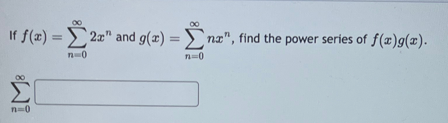 Solved If f(x)=∑n=0∞2xn ﻿and g(x)=∑n=0∞nxn, ﻿find the power | Chegg.com
