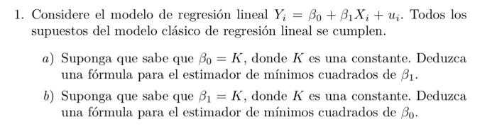 1. Considere el modelo de regresión lineal \( Y_{i}=\beta_{0}+\beta_{1} X_{i}+u_{i} \). Todos los supuestos del modelo clásic