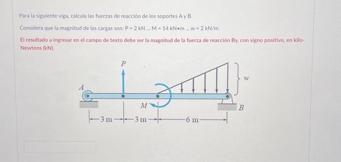 Para la siguiente viga, calcula las fuerzas de reacción de los soportes A y B. Considera que la magnitud de las cargas son: \