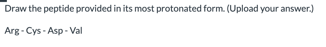 Solved Draw the peptide provided in its most protonated | Chegg.com