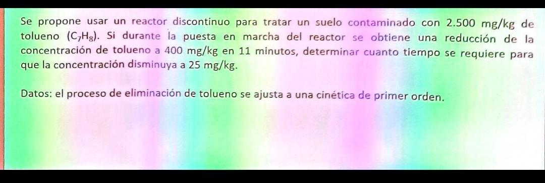 Se propone usar un reactor discontinuo para tratar un suelo contaminado con \( 2.500 \mathrm{mg} / \mathrm{kg} \mathrm{de} \)