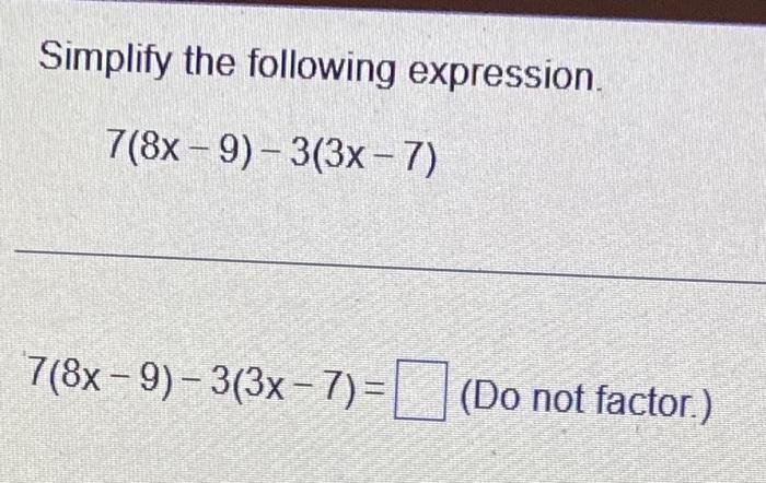Solved Simplify the following expression. 7(8x-9)-3(3x-7) | Chegg.com