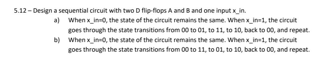Solved 5.12 - Design a sequential circuit with two D | Chegg.com