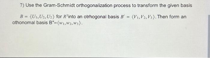 Solved 7) Use The Gram-Schmidt Orthogonalization Process To | Chegg.com