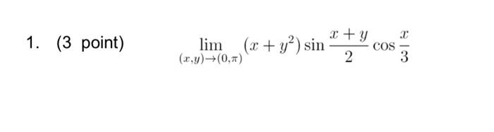 1. (3 point) \( \quad \lim _{(x, y) \rightarrow(0, \pi)}\left(x+y^{2}\right) \sin \frac{x+y}{2} \cos \frac{x}{3} \)