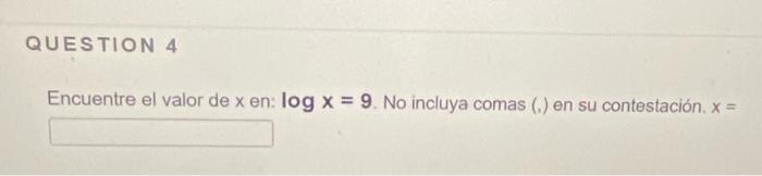 Encuentre el valor de \( x \) en: \( \log x=9 \). No incluya comas (.) en su contestación. \( x= \)