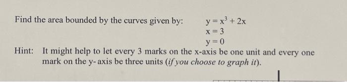 Find the area bounded by the curves given by:
\[
\begin{array}{l}
y=x^{3}+2 x \\
x=3 \\
y=0
\end{array}
\]
Hint: It might hel