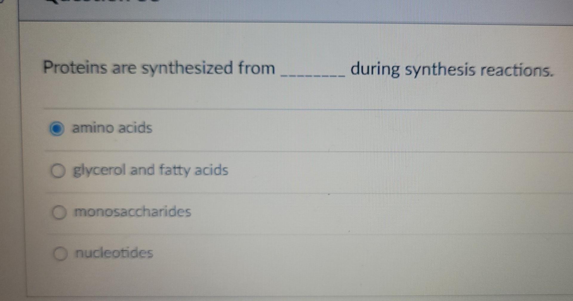 Solved Proteins are synthesized from amino acids O glycerol