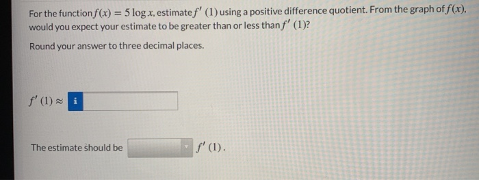 Solved For the function f(x) = 5 log x, estimate f' (1) | Chegg.com