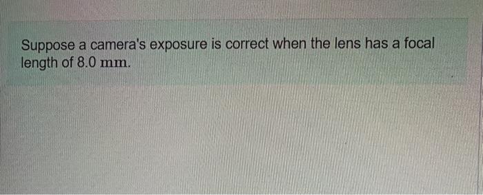 Solved Suppose a camera's exposure is correct when the lens | Chegg.com