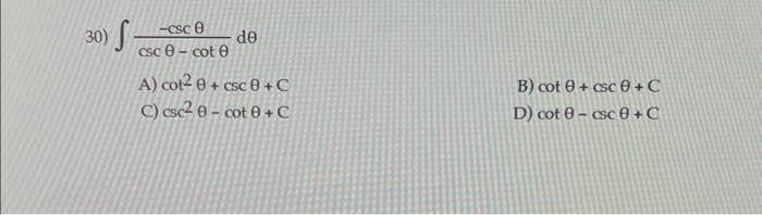 30) \( \int \frac{-\csc \theta}{\csc \theta-\cot \theta} d \theta \) A) \( \cot ^{2} \theta+\csc \theta+C \) B) \( \cot \thet