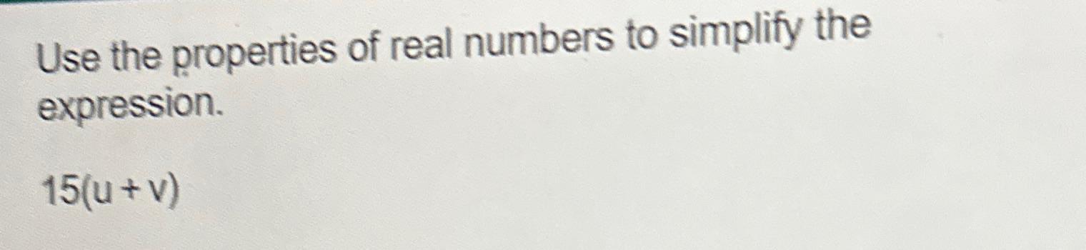 Solved Use the properties of real numbers to simplify the | Chegg.com