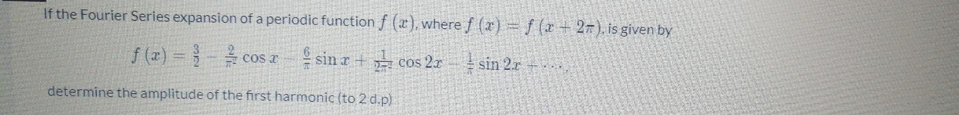 If the Fourier Series expansion of a periodic function f (x), where f (x) = f (x + 2+ ). is given by
f (x) = }
} cosa sin r +