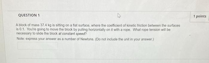 A block of mass \( 37.4 \mathrm{~kg} \) is sitting on a flat surface, where the coefficient of kinetic friction between the s