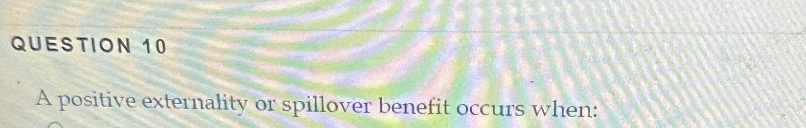 Solved QUESTION 10A positive externality or spillover | Chegg.com