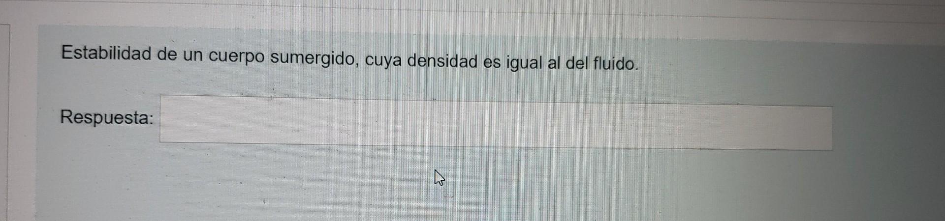 Estabilidad de un cuerpo sumergido, cuya densidad es igual al del fluido.