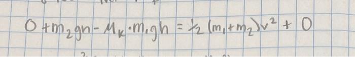 Solved 0+m2gh−Mk⋅m1gh=1/2(m1+m2)v2+0 | Chegg.com