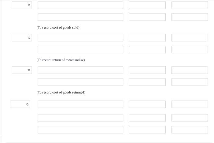 (To record cost of goods sold)
(To record return of merchandise)
(To record cost of goods returned)