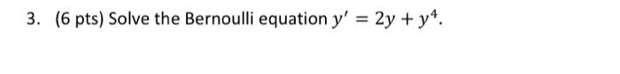 Solved 3. (6 pts) Solve the Bernoulli equation y′=2y+y4. | Chegg.com