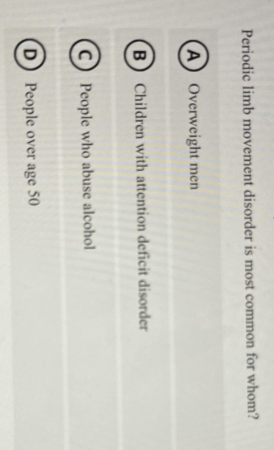 Solved Periodic limb movement disorder is most common for