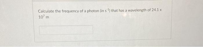 Solved Calculate the frequency of a photon (in s ) that has | Chegg.com