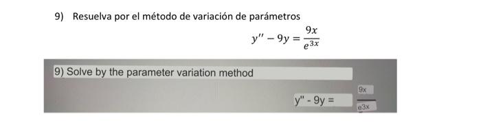 9) Resuelva por el método de variación de parámetros \[ y^{\prime \prime}-9 y=\frac{9 x}{e^{3 x}} \] 9) Solve by the paramete