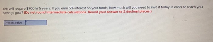 Solved You Will Require 700 In 5 Years If You Earn 5 Chegg