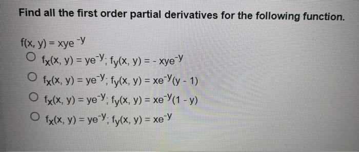 Find all the first order partial derivatives for the following function. \[ \begin{array}{l} f(x, y)=x y e^{-y} \\ f_{x}(x, y